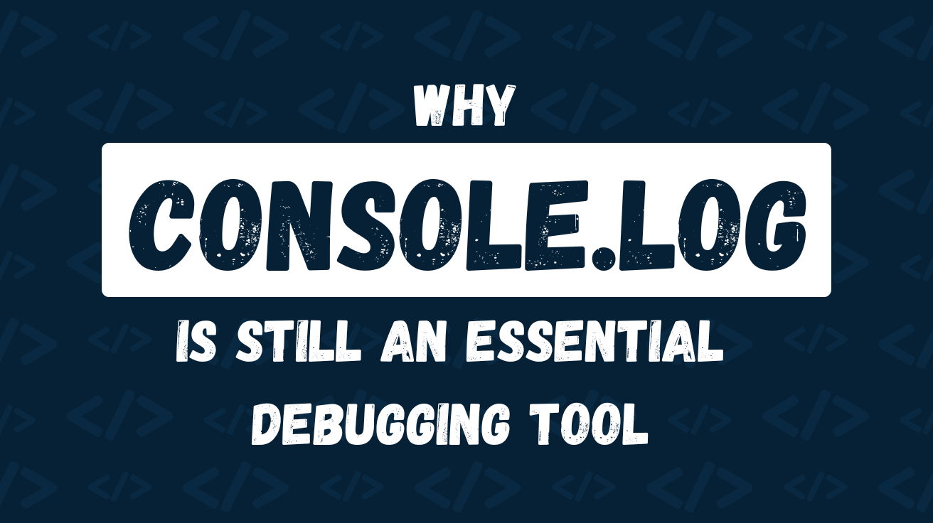 Why console.log Is Still an Essential Debugging Tool