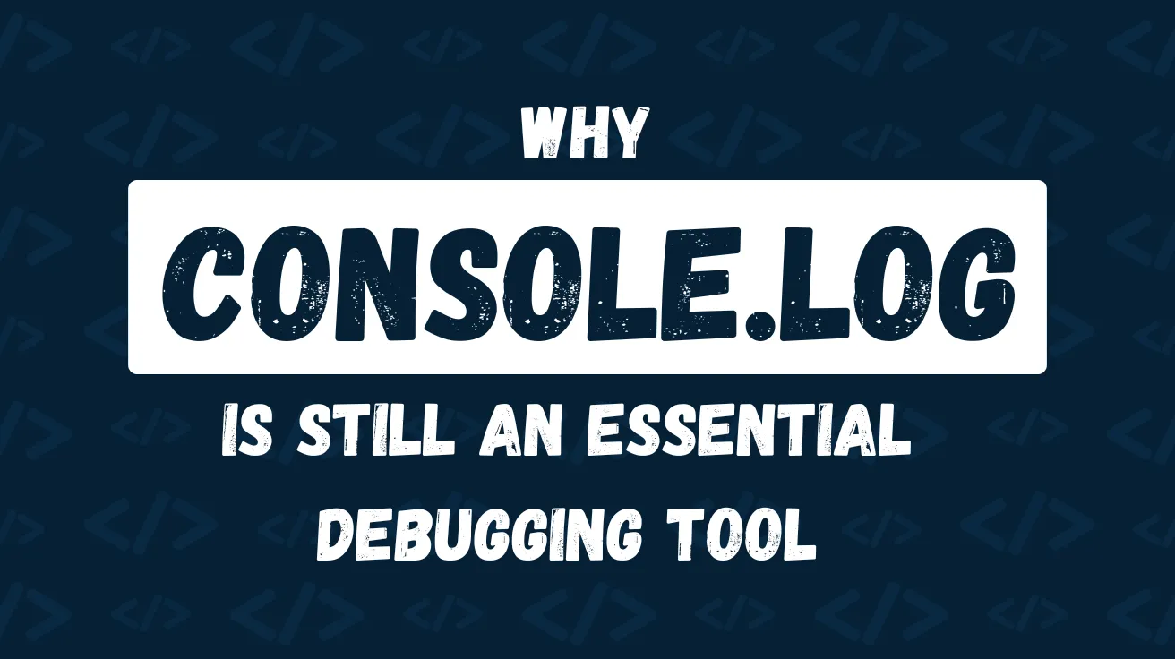 Why console.log Is Still an Essential Debugging Tool