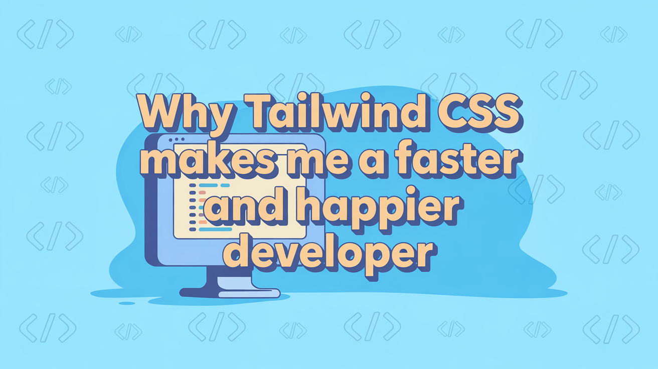 Why Tailwind CSS Makes Me a Faster and Happier Developer