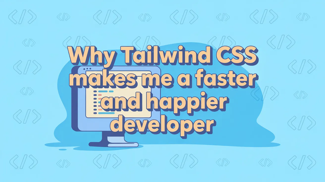 Why Tailwind CSS Makes Me a Faster and Happier Developer
